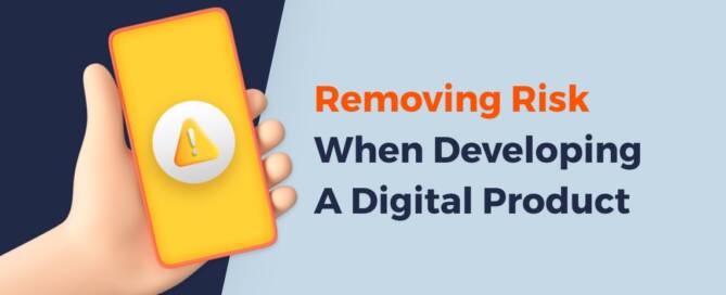 Removing Risk When Developing A Digital Product